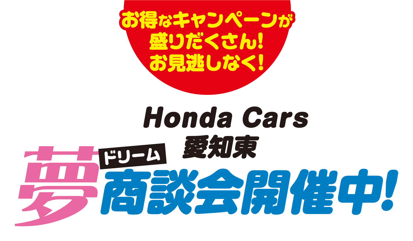 お得なキャンペーンが盛りだくさん!お見逃しなく! Honda Cars愛知東 夢ドリーム商談会開催中!
